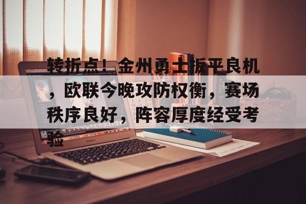 爱游戏-转折点！金州勇士扳平良机，欧联今晚攻防权衡，赛场秩序良好，阵容厚度经受考验的简单介绍